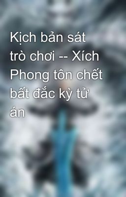 Kịch bản sát trò chơi -- Xích Phong tôn chết bất đắc kỳ tử án 