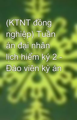 (KTNT đồng nghiệp) Tuần án đại nhân lịch hiểm ký 2 - Đào viên kỳ án