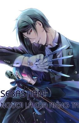 |Kuroshitsuji| Sebastian! Ngươi là của riêng ta