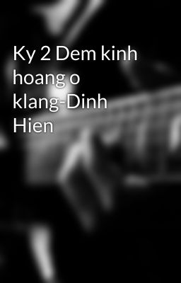 Ky 2 Dem kinh hoang o klang-Dinh Hien