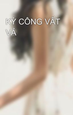 KỲ CÔNG VẤT VẢ