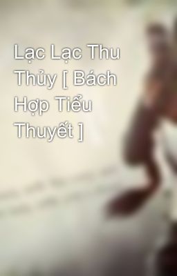 Lạc Lạc Thu Thủy [ Bách Hợp Tiểu Thuyết ]