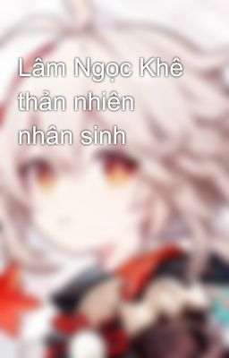 Lâm Ngọc Khê thản nhiên nhân sinh