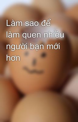 Làm sao để làm quen nhiều người bạn mới hơn