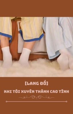 [Lang Đồ] Khi Tôi Xuyên Thành Cao Tình