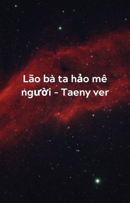 Lão bà, ngươi hảo mê người - Taeny ver