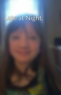 Late at Night. 