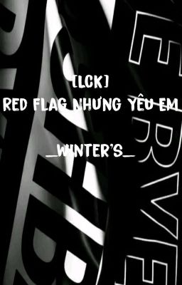 [LCK]Red Flag Nhưng Yêu Em