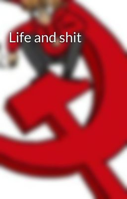 Life and shit