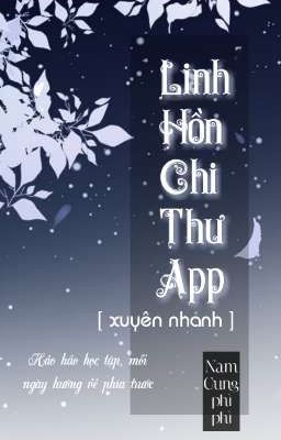  Linh Hồn Chi Thư APP [ xuyên nhanh ] - Nam Cung phì phì