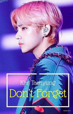 [Long Fic] [Kim Taehyung] Don't Forget 