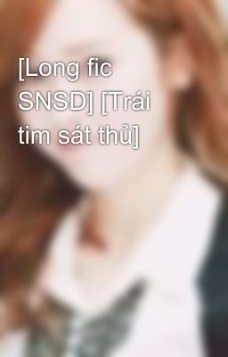 [Long fic SNSD] [Trái tim sát thủ]