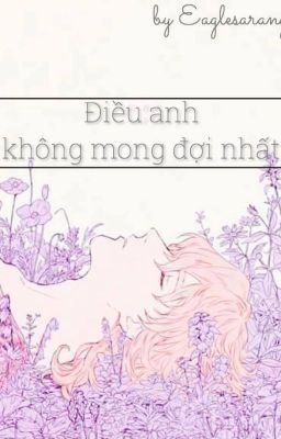 [ Longfic ] Điều Anh Không Mong Đợi Nhất