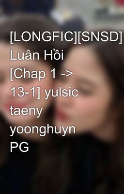 [LONGFIC][SNSD] Luân Hồi [Chap 1 -> 13-1] yulsic taeny yoonghuyn  PG