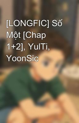 [LONGFIC] Số Một [Chap 1+2], YulTi, YoonSic