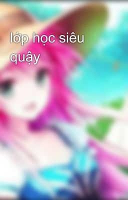 lớp học siêu quậy