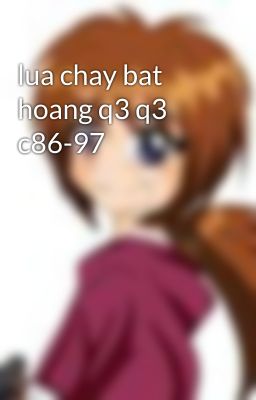 lua chay bat hoang q3 q3 c86-97