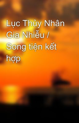 Lục Thủy Nhân Gia Nhiễu / Song tiện kết hợp