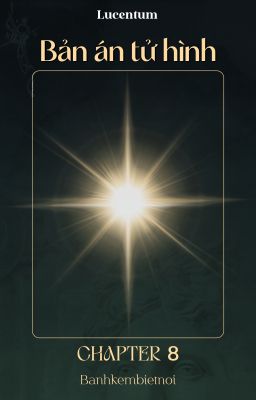 [LUCENTUM | Chapter 8] Bản án tử hình.