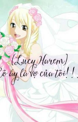 ( Lucy Harem ) Cô ấy là vợ của tôi!!!