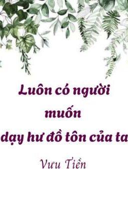 Luôn Có Người Muốn Dậy Hư Đồ Tôn Của Ta