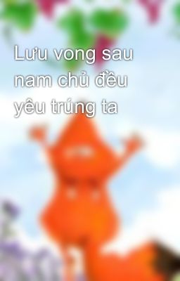 Lưu vong sau nam chủ đều yêu trúng ta 