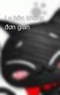 Ly hôn không đơn giản