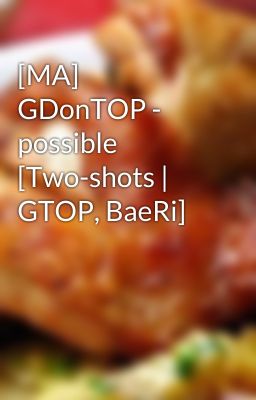 [MA] GDonTOP - possible [Two-shots | GTOP, BaeRi]