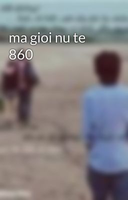 ma gioi nu te 860