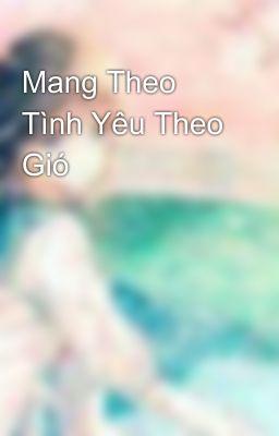 Mang Theo Tình Yêu Theo Gió