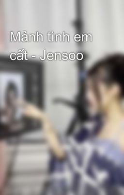 Mảnh tình em cất - Jensoo