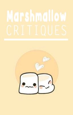 Marshmallow Critiques [OPEN]