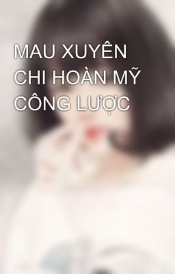 MAU XUYÊN CHI HOÀN MỸ CÔNG LƯỢC