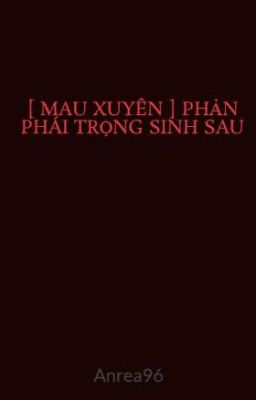 [ MAU XUYÊN ] PHẢN PHÁI TRỌNG SINH SAU