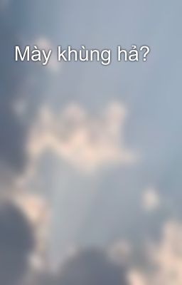 Mày khùng hả?