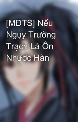 [MĐTS] Nếu Ngụy Trường Trạch Là Ôn Nhược Hàn