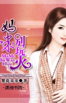 MẸ, ĐỪNG NGHỊCH LỬA - Phồn Hoa Đóa Đóa