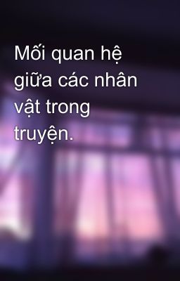 Mối quan hệ giữa các nhân vật trong truyện.