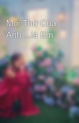 Mọi Thứ Của Anh ...là Em