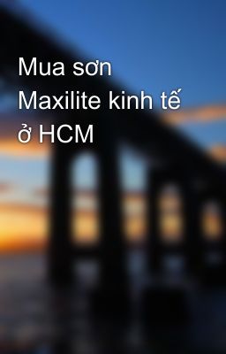 Mua sơn Maxilite kinh tế ở HCM