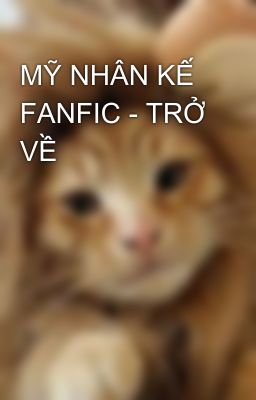 MỸ NHÂN KẾ FANFIC - TRỞ VỀ