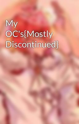 My OC's{Mostly Discontinued}