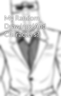 My Random Drawings(And Characters?)