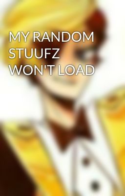 MY RANDOM STUUFZ WON'T LOAD 