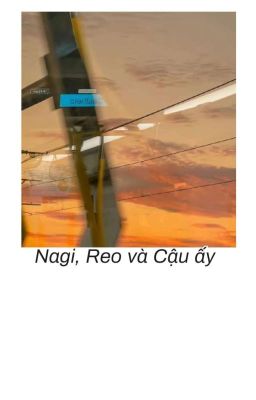 Nagi, Reo và Cậu ấy 