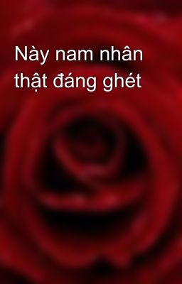 Này nam nhân thật đáng ghét