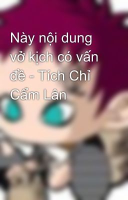 Này nội dung vở kịch có vấn đề - Tích Chỉ Cẩm Lân