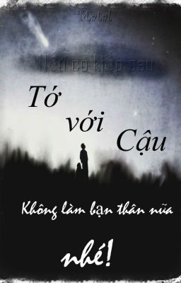 Nếu có kiếp sau, tớ với cậu không làm bạn thân nữa nhé!