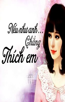 Nếu như anh ...                              Chẳng thích em