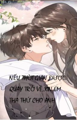 Nếu thời gian được quay trở về,xin em tha thứ cho anh